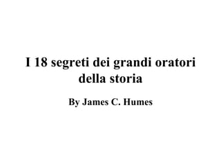 I 18 segreti dei grandi oratori della storia By  James C. Humes 