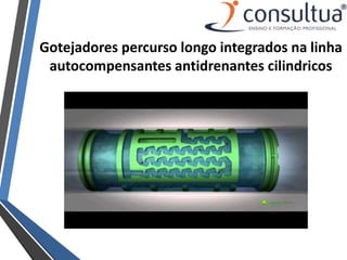 Gotejadores percurso longo integrados na linha
autocompensantes antidrenantes cilindricos
 