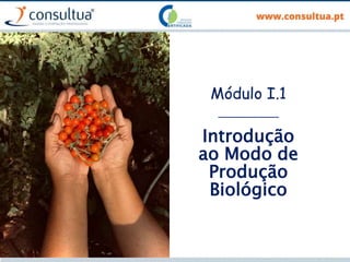 Módulo I.1
___________
Introdução
ao Modo de
Produção
Biológico
 