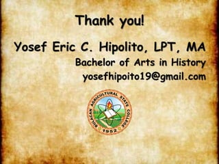 Thank you!
Yosef Eric C. Hipolito, LPT, MA
Bachelor of Arts in History
yosefhipoito19@gmail.com
 