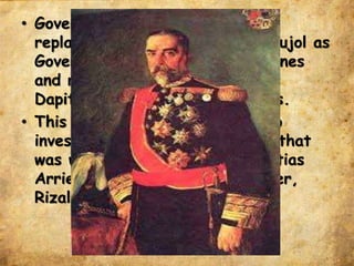 • Governor General Ramon Blanco
replaced Governor General Despujol as
Governor General of the Philippines
and replaced Capt. Carnicero as
Dapitan’s captain to Juan Sitges.
• This governor general wanted to
investigate the profile of Rizal that
was why he sent spy named Matias
Arrieta to Rizal’s house but later,
Rizal discovered his mission.
 
