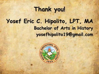 Thank you!
Yosef Eric C. Hipolito, LPT, MA
Bachelor of Arts in History
yosefhipolito19@gmail.com
 