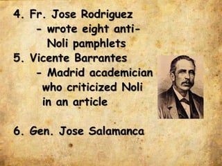 4. Fr. Jose Rodriguez
- wrote eight anti-
Noli pamphlets
5. Vicente Barrantes
- Madrid academician
who criticized Noli
in an article
6. Gen. Jose Salamanca
 