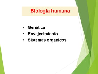 • Genética
• Envejecimiento
• Sistemas orgánicos
Biología humana
 