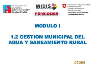 MODULO I
1.2 GESTION MUNICIPAL DEL
AGUA Y SANEAMIENTO RURAL
 