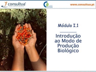 Módulo I.1
Introdução
ao Modo de
Produção
Biológico
 