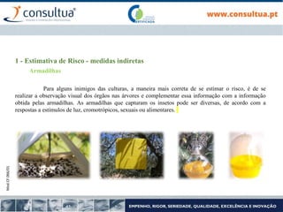 Mod.CF.066/01
1 - Estimativa de Risco - medidas indiretas
Armadilhas
Para alguns inimigos das culturas, a maneira mais correta de se estimar o risco, é de se
realizar a observação visual dos órgãos nas árvores e complementar essa informação com a informação
obtida pelas armadilhas. As armadilhas que capturam os insetos pode ser diversas, de acordo com a
respostas a estímulos de luz, cromotrópicos, sexuais ou alimentares.
 