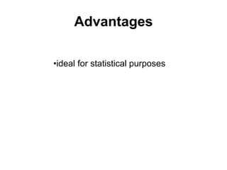 Advantages
•ideal for statistical purposes
 