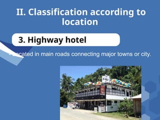 II. Classification according to
location
3. Highway hotel
- Located in main roads connecting major towns or city.
 
