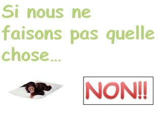 Si nousnefaisonspasquellechose…NON!!