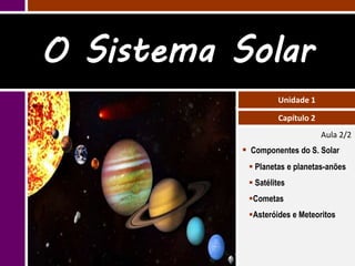 O Sistema Solar
                    Unidade 1

                    Capítulo 2
                                 Aula 2/2
  ...