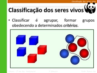 Classificação dos seres vivos




Classificação dos seres vivos
• Classificar é agrupar, formar grupos
  obedecendo a determinados critérios.




Ciências – 7º ano Ens. Fundamental   1º Bimestre              Profa. Rebeca Vale
 