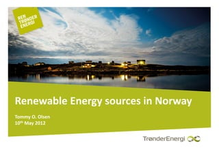 Renewable Energy sources in Norway
Tommy O. Olsen
10th May 2012 
 