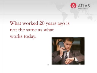 35
What worked 20 years ago is
not the same as what
works today.
 