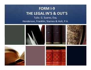 FORM I‐9 
THE LEGAL IN'S & OUT'S
Tulio. G. Suarez, Esq.
Henderson, Franklin, Starnes & Holt, P.A.
 