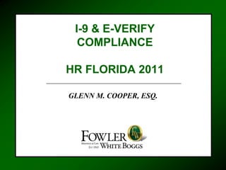 I-9 & E-VERIFY
  COMPLIANCE

HR FLORIDA 2011

GLENN M. COOPER, ESQ.
 