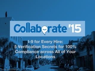Proprietary and confidential
I-9 for Every Hire:
5 Verification Secrets for 100%
Compliance across All of Your
Locations
 