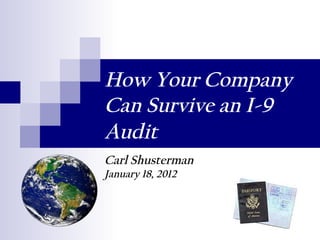 How Your Company
Can Survive an I-9
Audit
Carl Shusterman
January 18, 2012
 