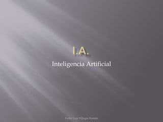 Inteligencia Artificial
Pedro Luis Villegas Román
 