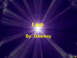 I am  By: Gateway 
