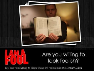 Are you willing to
look foolish?
Photo: http://www.flickr.com/photos/pmarkham/
 