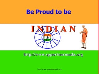 Be Proud to be  I N D I A N http://www.spportnarmada.org 