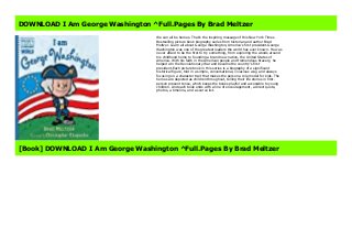 Get Here https://dananglikeforyou.blogspot.com/?book=0525428488 #kindle #epub #mobi #book #free
DOWNLOAD I Am George Washington ^Full.Pages By Brad Meltzer
We can all be heroes. That's the inspiring message of this New York Times
Bestselling picture book biography series from historian and author Brad
Meltzer. Learn all about George Washington, America's first president.George
Washington was one of the greatest leaders the world has ever known. He was
never afraid to be the first to try something, from exploring the woods around
his childhood home to founding a brand new nation, the United States of
America. With his faith in the American people and tremendous bravery, he
helped win the Revolutionary War and became the country's first
president.Each picture book in this series is a biography of a significant
historical figure, told in a simple, conversational, vivacious way, and always
focusing on a character trait that makes the person a role model for kids. The
heroes are depicted as children throughout, telling their life stories in first-
person present tense, which keeps the books playful and accessible to young
children. And each book ends with a line of encouragement, a direct quote,
photos, a timeline, and a source list.
[Book] DOWNLOAD I Am George Washington ^Full.Pages By Brad Meltzer
 