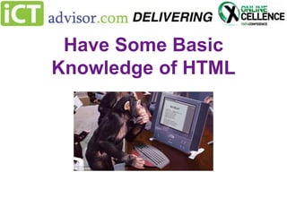 Have Some Basic
Knowledge of HTML

 