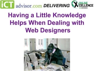 Having a Little Knowledge
Helps When Dealing with
Web Designers

 