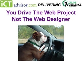 You Drive The Web Project
Not The Web Designer

 