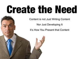 Content is not Just Writing Content
Nor Just Developing It
It’s How You Present that Content

 