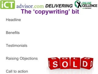 The ‘copywriting’ bit
Headline
Benefits
Testimonials
Raising Objections
Call to action

 