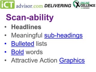 Scan-ability
•
•
•
•
•

Headlines
Meaningful sub-headings
Bulleted lists
Bold words
Attractive Action Graphics

 