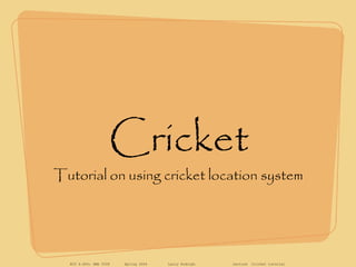 MIT 6.893; SMA 5508 Spring 2004 Larry Rudolph Lecture Cricket tutorial
Cricket
Tutorial on using cricket location system
 