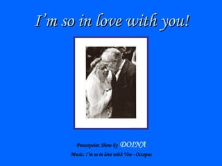 I’m so in love with you! Powerpoint Show by  DOINA Music: I’m so in love with You - Octopus 