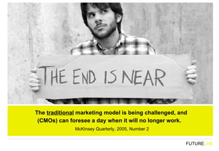 The  traditional  marketing model is being challenged, and (CMOs) can foresee a day when it will no longer work.   McKinse...