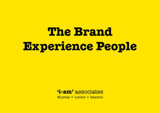 The Brand
Experience People

‘i-am’ associates
Mumbai • London • Istanbul

 