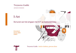 I-Art
De kunst van het omgaan met ICT op bestuursniveau




Amersfoort
Zomer 2009
ORBIT
 