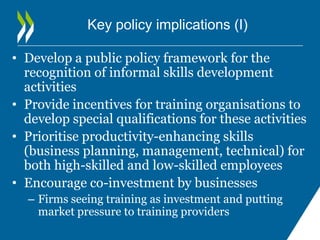 Key policy implications (I)

• Develop a public policy framework for the
  recognition of informal skills development
  ac...