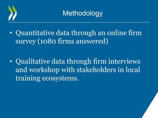 Methodology

• Quantitative data through an online firm
  survey (1080 firms answered)

• Qualitative data through firm in...