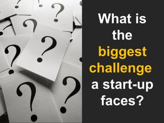 What is the  biggest challenge  a start-up faces? 