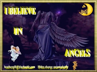 I BELIEVE IN  ANGELS [email_address] Slides change automatically 