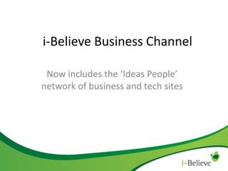 i-Believe Business Channel
Now includes the ‘Ideas People’
network of business and tech sites

 