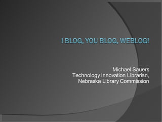 Michael Sauers Technology Innovation Librarian, Nebraska Library Commission 