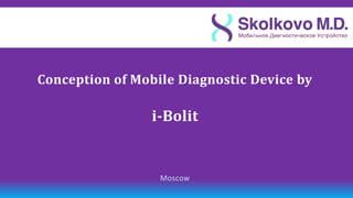 Conception of Mobile Diagnostic Device by

                 i-Bolit


                  Moscow
 
