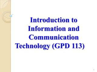 Introduction to
Information and
Communication
Technology (GPD 113)
1
 