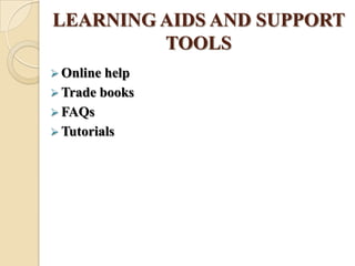 LEARNING AIDS AND SUPPORT
TOOLS
 Online help
 Trade books
 FAQs
 Tutorials
 