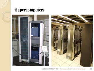 Supercomputers
6/28/2013 11:16:01 PM Computers; Tool For Our Generation! 39
 