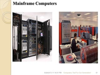 Mainframe Computers
6/28/2013 11:16:01 PM Computers; Tool For Our Generation! 41
 