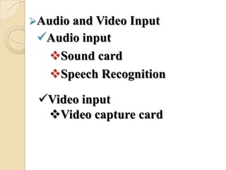 Audio and Video Input
Audio input
Sound card
Speech Recognition
Video input
Video capture card
 